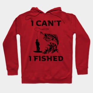 I can't, I fished Hoodie